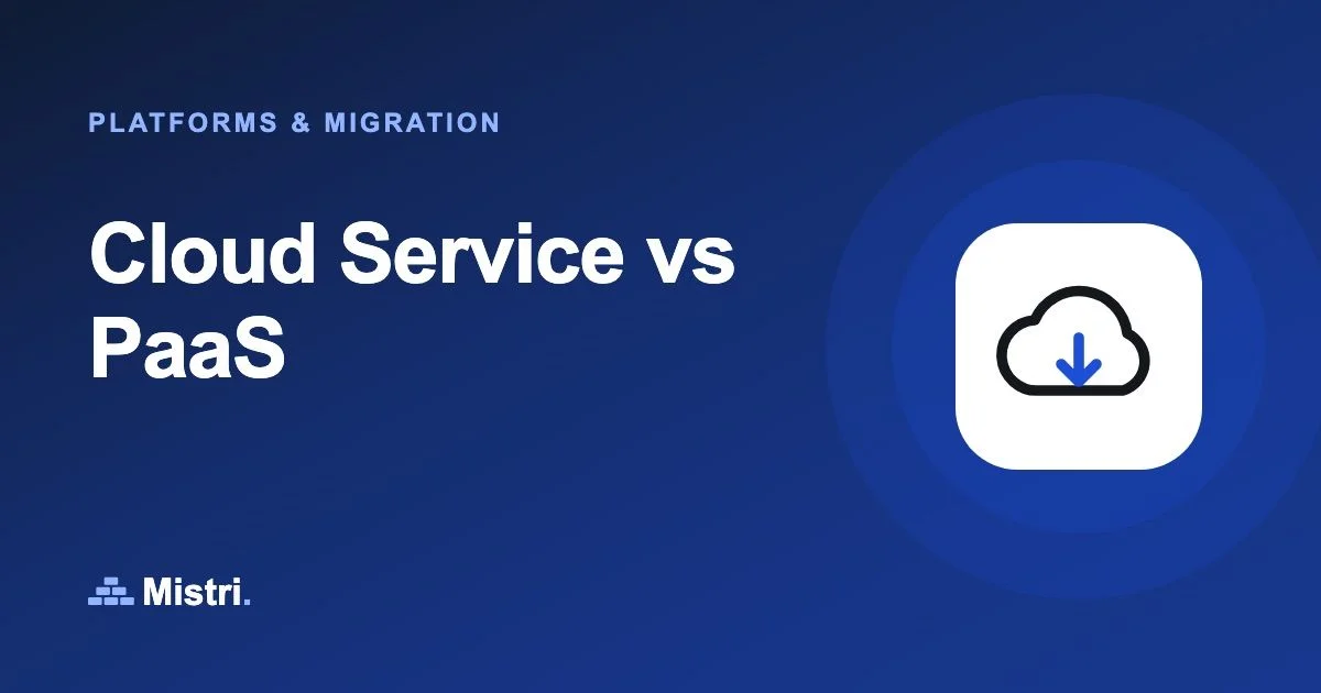 Cloud Service vs PaaS: Platforms & migration guide from Mistri
