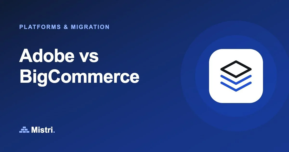 Adobe vs BigCommerce: Platforms & migration guide from Mistri