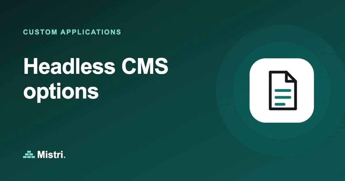Headless CMS options: Custom applications guide from Mistri