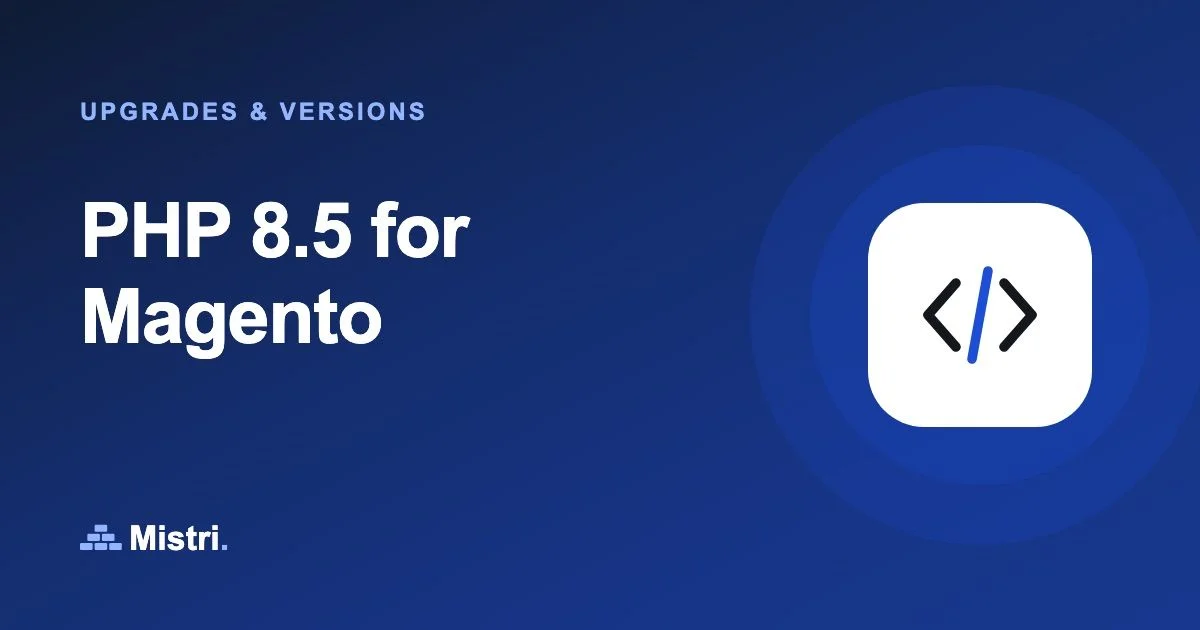 PHP 8.5 for Magento: Upgrades & versions guide from Mistri